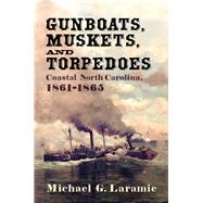 Gunboats, Muskets, and Torpedoes by Laramie, Michael G., 9781594163364