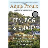 Fen, Bog and Swamp A Short History of Peatland Destruction and Its Role in the Climate Crisis by Proulx, Annie, 9781982173364