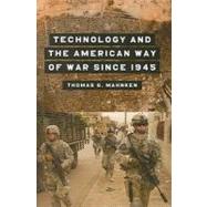 Technology and the American Way of War Since 1945 by Mahnken, Thomas Gilbert, 9780231123365