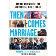 Then Comes Marriage How Two Women Fought for and Won Equal Dignity for All by Kaplan, Roberta; Windsor, Edie; Dickey, Lisa, 9780393353365