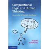 Computational Logic and Human Thinking: How to be Artificially Intelligent by Robert Kowalski, 9780521123365