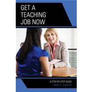 Get a Teaching Job NOW A Step-by-Step Guide by Clement, Mary C., 9781475803365
