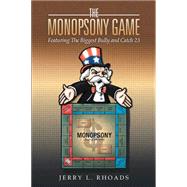 The Monopsony Game: Featuring the Biggest Bully and Catch 23 by Rhoads, Jerry L., 9781503513365