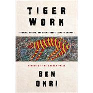 Tiger Work Poems, Stories and Essays About Climate Change by Okri, Ben, 9781635423365