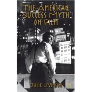 The American Success Myth on Film by Levinson, Julie, 9780230363366