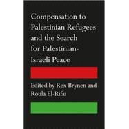 Compensation to Palestinian Refugees and the Search for Palestinian-Israeli Peace by Brynen, Rex; El-Rifai, Roula, 9780745333366