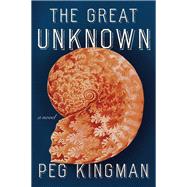 The Great Unknown A Novel by Kingman, Peg, 9781324003366