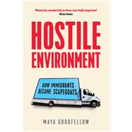 Hostile Environment How Immigrants Became Scapegoats by Goodfellow, Maya, 9781788733366