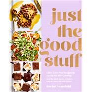 Just the Good Stuff 100+ Guilt-Free Recipes to Satisfy All Your Cravings: A Cookbook by Mansfield, Rachel, 9781984823366