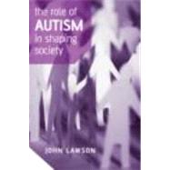 The Role of Autism in Shaping Society by Lawson; John, 9780415413367