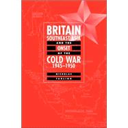 Britain, Southeast Asia and the Onset of the Cold War, 1945–1950 by Nicholas Tarling, 9780521033367