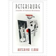 Petersburg, Crucible of Cultural Revolution by Clark, Katerina, 9780674663367