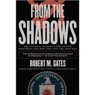 From the Shadows The Ultimate Insider's Story of Five Presidents and How They Won the Cold War by Gates, Robert M., 9781416543367