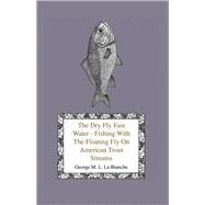 The Dry Fly Fast Water by Branche, George M. L. La, 9781444643367