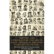 Writing and constructing the self in Great Britain in the long eighteenth century by Baker, John; Leclair, Marion; Ingram, Allan, 9781526123367
