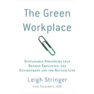 The Green Workplace Sustainable Strategies that Benefit Employees, the Environment, and the Bottom Line by Stringer, Leigh, 9780230103368