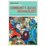 Community-Based Archaeology: Research With, By, and for Indigenous and Local Communities by Atalay, Sonya, 9780520273368