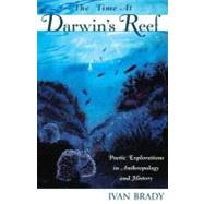 The Time at Darwin's Reef Poetic Explorations in Anthropology and History by Brady, Ivan, 9780759103368