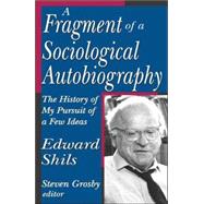 A Fragment of a Sociological Autobiography: The History of My Pursuit of a Few Ideas by Shils,Edward, 9780765803368