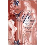 Is There Life Without Mother? : Psychoanalysis, Biography, Creativity by Shengold, Leonard, 9780881633368
