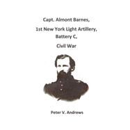 Capt. Almont Barnes, 1st N.y. Light Artillery, Battery C, Civil War by Andrews, Peter V., 9781505703368