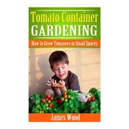 Tomato Container Gardening by Wood, James, 9781508463368