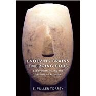 Evolving Brains, Emerging Gods by Torrey, E. Fuller, 9780231183369