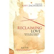 Reclaiming Love by Fernando, Ajith; Zacharias, Ravi K., 9780310523369