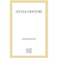 Little Century A Novel by Keesey, Anna, 9781250033369