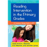 Reading Intervention in the Primary Grades A Common-Sense Guide to RTI by Mesmer, Heidi Anne E.; Mesmer, Eric; Powell, Jennifer Jones, 9781462513369