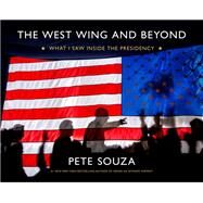 The West Wing and Beyond What I Saw Inside the Presidency by Souza, Pete, 9780316383370
