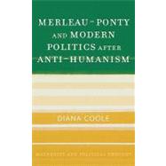 Merleau-Ponty and Modern Politics After Anti-Humanism by Coole, Diana, 9780742533370