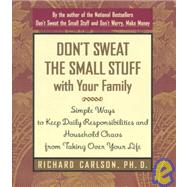 Don't Sweat the Small Stuff with Your Family Simple Ways to Keep Daily Responsibilities from Taking Over Your Life by Carlson, Richard, 9780786883370