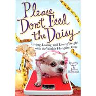 Please Don't Feed the Daisy Living, Loving, and Losing Weight with the World's Hungriest Dog by West, Beverly; Bergund, Jason, 9781401323370