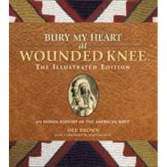 Bury My Heart at Wounded Knee: The Illustrated Edition An Indian History of the American West by Brown, Dee; Sides, Hampton, 9781402793370
