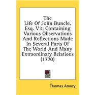 The Life of John Buncle, Esq.: Containing Various Observations and Reflections Made in Several Parts of the World and Many Extraordinary Relations by Amory, Thomas, 9781436523370