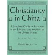 Christianity in China: A Scholars' Guide to Resources in the Libraries and Archives of the United States by Wu,Xiaoxin, 9781563243370