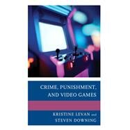 Crime, Punishment, and Video Games by Levan, Kristine; Downing, Steven, 9781793613370