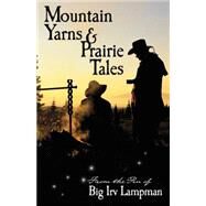Mountain Yarns And Prairie Tales From The Pen Of Big Irv Lampman by LAMPMAN IRV, 9780963773371