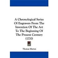 A Chronological Series of Engravers from the Invention of the Art to the Beginning of the Present Century by Martyn, Thomas, 9781104003371