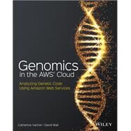 Genomics in the AWS Cloud Performing Genome Analysis Using Amazon Web Services by Vacher, Catherine; Wall, David, 9781119573371