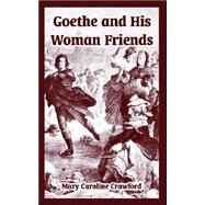 Goethe And His Woman Friends by Crawford, Mary Caroline, 9781410223371