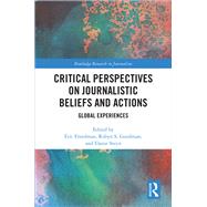 Critical Perspectives on Journalistic Beliefs and Actions: Global Experiences by Freedman; Eric, 9781138063372