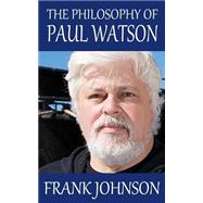 The Philosophy of Paul Watson by Johnson, Frank, 9781502903372