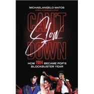 Can't Slow Down How 1984 Became Pop's Blockbuster Year by Matos, Michaelangelo, 9780306903373