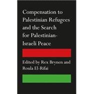 Compensation to Palestinian Refugees and the Search for Palestinian-Israeli Peace by Brynen, Rex; El-Rifai, Roula, 9780745333373