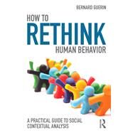How to Rethink Human Behavior: A Practical Guide to Social Contextual Analysis by Guerin; Bernard, 9781138123373