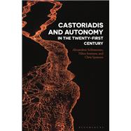 Castoriadis and Autonomy in the 21st Century by Spannos, Chris; Schismenos, Alexandros; Loannou, Nikos, 9781350123373