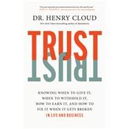 Trust Knowing When to Give It, When to Withhold It, How to Earn It, and How to Fix It When It Gets Broken by Cloud, Dr. Henry, 9781546003373