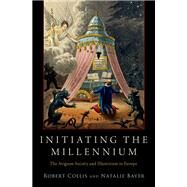 Initiating the Millennium The Avignon Society and Illuminism in Europe by Collis, Robert; Bayer, Natalie, 9780190903374